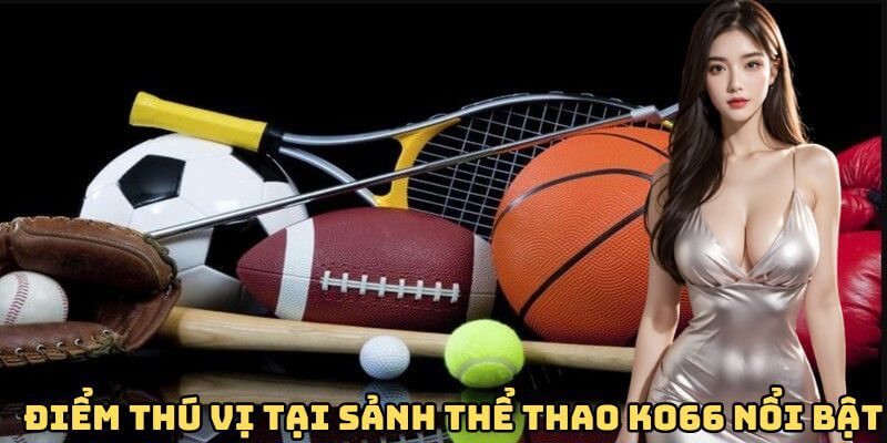 Điểm thú vị tại sảnh thể thao KO66 nổi bật Điểm thú vị tại sảnh thể thao KO66 nổi bật