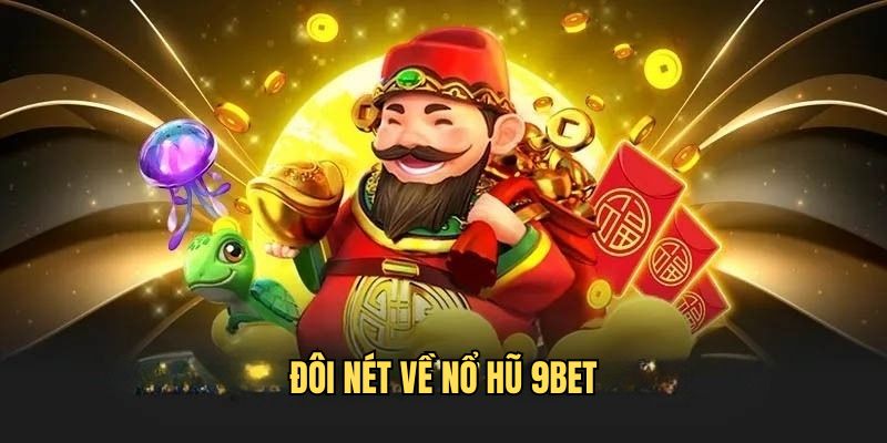 Tìm hiểu sơ qua về Nổ Hũ 9Bet