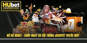 Nổ Hũ Hubet - Chớp Ngay Cơ Hội Trúng Jackpot Trước Mắt