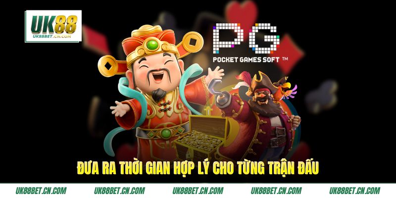 Đưa ra thời gian hợp lý cho từng trận đấu