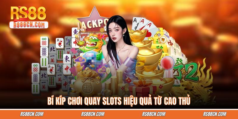 Bí kíp chơi quay Slots hiệu quả từ cao thủ